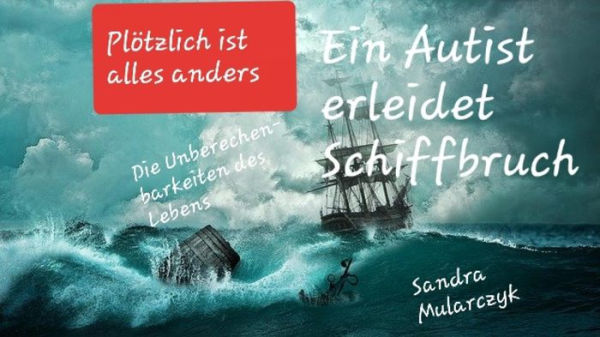 Ein Autist erleidet Schiffbruch: Plötzlich ist alles anderes- Die Unberechenbarkeiten des Lebens