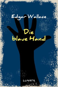 Title: Die blaue Hand: Kriminalroman, Author: Edgar Wallace