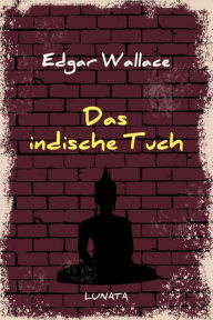 Title: Das indische Tuch: Kriminalroman, Author: Edgar Wallace