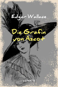 Title: Die Gräfin von Ascot: Kriminalroman, Author: Edgar Wallace