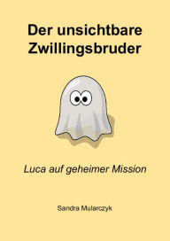 Title: Der unsichtbare Zwillingsbruder: Luca auf geheimer Mission, Author: Sandra Mularczyk