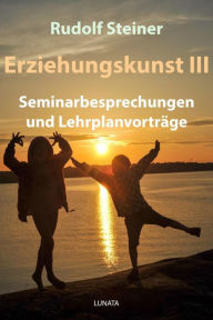 Title: Erziehungskunst III: Seminarbesprechungen und Lehrplanvorträge, Author: Rudolf Steiner