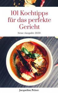 Title: 101 Kochtipps für das perfekte Gericht Ausgabe 2020: Kochen wie ein Profi, Author: Jacqueline Pelzer