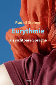 Title: Eurythmie als sichtbare Sprache: Laut-Eurythmie-Kurs, Author: Rudolf Steiner