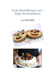 Title: Coole Back-Rezepte und -Tipps für Greenhorns: Tolle Rezepte mit Einkaufsliste, Zubereitungsart und vielen Tipps, auch für Anfänger, Author: Werner Senften