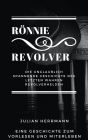 Rönnie Revolver: die unglaublich spannende Geschichte des letzten wahren Revolverhelden