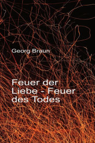 Title: Feuer der Liebe - Feuer des Todes, Author: Georg Braun