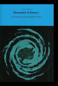 Title: Bewusstsein & Kosmos: Technologie als kosmologischer Faktor, Author: Thomas Ahrendt