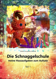 Title: Die Schnaggelschule: meine Hausaufgaben zum Aufsatz - Teil 1, Author: Stefanie Geelhaar