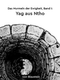 Title: Yag aus Ntho: Das Murmeln der Ewigkeit, Band I, Author: Künstlername: Blaustein