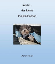 Title: Merlin - das kleine Pudelmännchen: Ein kleiner Pudel entdeckt die Welt, Author: Marion Schick