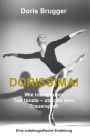 Dorissima!: Wie ich mit dem Tod tanzte - absolut kein Trauerspiel!