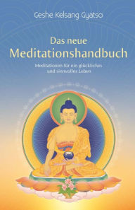 Title: Das neue Meditationshandbuch: Meditationen für ein glückliches und sinnvolles Leben, Author: Geshe Kelsang Gyatso