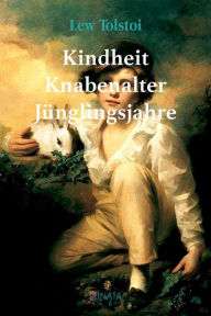 Title: Kindheit, Knabenalter, Jünglingsjahre, Author: Leo Tolstoy