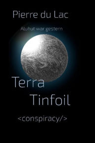 Title: Terra Tinfoil: Aluhut war gestern, Author: Pierre du Lac