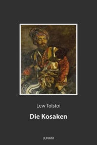 Title: Die Kosaken: Erza?hlung aus dem Kaukasus, Author: Leo Tolstoy