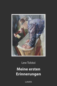 Title: Meine ersten Erinnerungen: sowie verschiedene kleine Schriften, Author: Leo Tolstoy