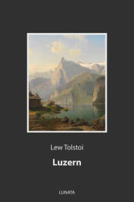 Title: Luzern: Erzählung, Author: Leo Tolstoy