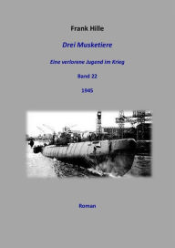 Title: Drei Musketiere - Eine verlorene Jugend im Krieg, Band 22, Author: Frank Hille
