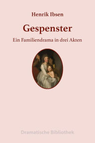 Title: Gespenster: Ein Familiendrama in drei Akten, Author: Henrik Ibsen