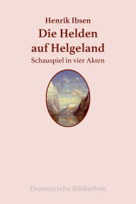 Title: Die Helden auf Helgeland: Schauspiel in vier Akten, Author: Henrik Ibsen