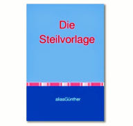 Title: Die Steilvorlage, Author: alias Günther