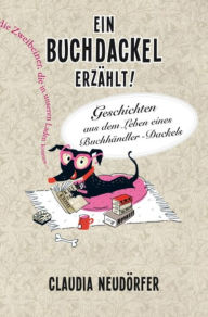Title: Ein Buchdackel erzählt!: Aus dem Leben eines Buchhändler Dackels, Author: Claudia Neudörfer