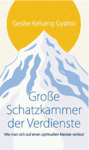 Title: Große Schatzkammer der Verdienste: Wie man sich auf einen spirituellen Meister verlässt, Author: Geshe Kelsang Gyatso