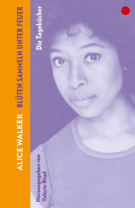 Title: Blüten sammeln unter Feuer: Die Tagebücher 1965-2000 Von der Autorin von »Die Farbe Lila« Gedanken und Gefühle der Schriftstellerin als Frau, Afroamerikanerin, Feministin und Künstlerin, Author: Alice Walker