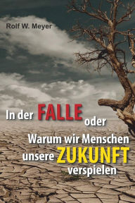 Title: In der Falle: oder: Warum wir Menschen unsere Zukunft verspielen, Author: Rolf W. Meyer