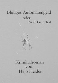 Title: Blutiges Automatengeld oder Neid, Gier, Tod, Author: Hajo Heider