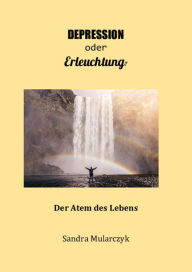 Title: Depression oder Erleuchtung?: Der Atem des Lebens, Author: Sandra Mularczyk