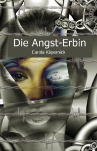 Title: Die Angst-Erbin: Die Dokumentation einer Therapie, Author: Carola Käpernick