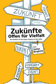 Title: Zukünfte - Offen für Vielfalt: Das Handbuch für den klugen Umgang mit dem Später, Author: Stefan Bergheim