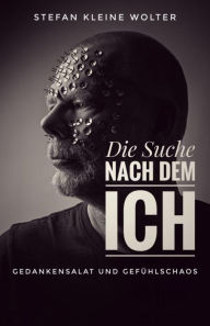 Title: Die Suche nach dem ICH: Gedankensalat und Gefühlschaos, Author: Stefan Kleine Wolter