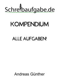 Title: Schreibaufgabe Kompendium: Alle Aufgaben!, Author: Andreas Günther