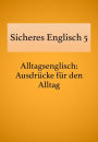 Sicheres Englisch 5: Alltagsenglisch: Ausdrücke für den Alltag