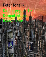 Title: Kampf gegen die Dummheit des Rassismus: Eine Kampfansage an Rassismus und Nationalismus in jeder Form, Author: Peter Jonalik