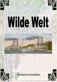 Title: Wilde Welt: Gesammelte Erzählungen 2. Serie, Author: Friedrich Gerstäcker