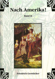 Title: Nach Amerika! Bd. 2: Ein Volksbuch, Author: Friedrich Gerstäcker