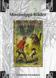 Title: Mississippi-Bilder: Licht- und Schattenseiten transatlantischen Lebens, Author: Friedrich Gerstäcker