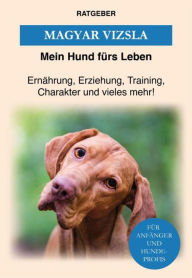 Title: Magyar Vizsla: Erziehung, Training und Charakter von Magyar Vizsla, Author: Mein Hund fürs Leben Ratgeber