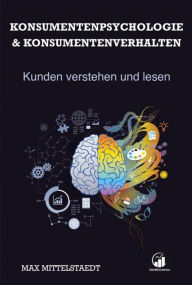 Title: Konsumentenpsychologie und Konsumentenverhalten: Marketing Psychologie - Kunden verstehen und lesen, Author: Max Mittelstaedt