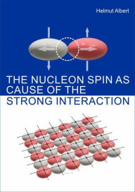 Title: The Nucleon Spin as Cause of the Strong Interaction: Spin up and Spin down, Author: Helmut Albert