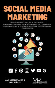 Title: Social Media Marketing: Das Online Marketing Buch, das dir zeigt, wie du erfolgreiches Social Media Marketing anwendest, um dein Angebot als Unternehmen oder Selbstständiger zu verkaufen, Author: Max Mittelstaedt