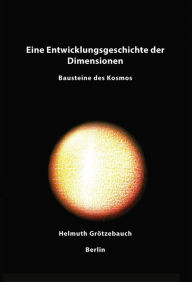 Title: Eine Entwicklungsgeschichte der Dimensionen: Bausteine des Kosmos, Author: Helmuth Grötzebauch