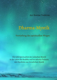 Title: Dharma-Mystik: Vertiefung des spirituellen Weges, Author: Ani Karma Tsultrim