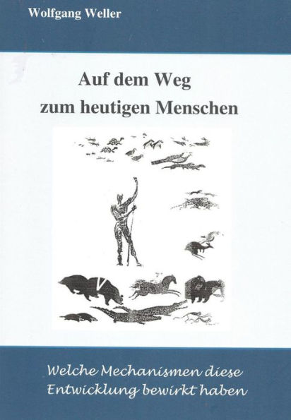 Auf dem Weg zum heutigen Menschen: Welche Mechanismen diese Entwicklung bewirkt haben