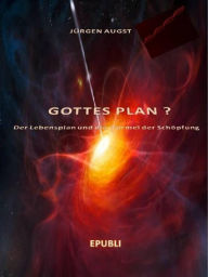 Title: Gottes Plan?: Der Lebensplan und die Formel der Schöpfung, Author: Jürgen Augst