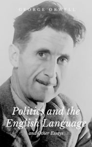 Title: Politics and the English Language and Other Essays, Author: George Orwell